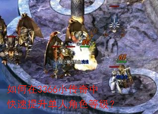如何在3366小传奇中快速提升单人角色等级? 如何在3366小传奇中快速提升单人角色等级?