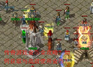 传奇游戏金币全攻略?如何获取与高效使用金币? 传奇游戏金币全攻略?如何获取与高效使用金币?