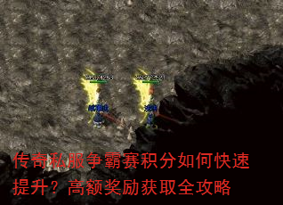传奇私服争霸赛积分如何快速提升?高额奖励获取全攻略 传奇私服争霸赛积分如何快速提升?高额奖励获取全攻略