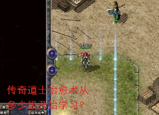 传奇道士治愈术从多少级开始学习? 传奇道士治愈术从多少级开始学习?