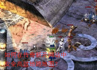 如何在传奇新开网站中安全高效地跑地图? 如何在传奇新开网站中安全高效地跑地图?