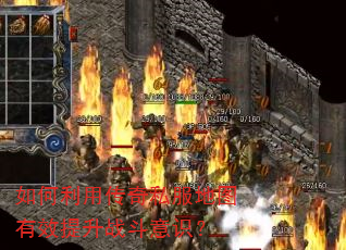 如何利用传奇私服地图有效提升战斗意识? 如何利用传奇私服地图有效提升战斗意识?