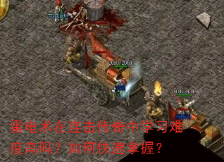 雷电术在连击传奇中学习难度高吗?如何快速掌握? 雷电术在连击传奇中学习难度高吗?如何快速掌握?