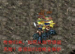 传奇归来,如何从细节铸就无敌?最强回归攻略全解析 传奇归来,如何从细节铸就无敌?最强回归攻略全解析