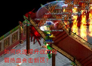 如何快速提升战力称霸热血合击新区? 如何快速提升战力称霸热血合击新区?