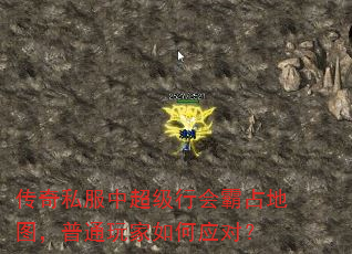 传奇私服中超级行会霸占地图,普通玩家如何应对? 传奇私服中超级行会霸占地图,普通玩家如何应对?