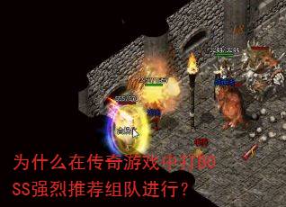 为什么在传奇游戏中打BOSS强烈推荐组队进行? 为什么在传奇游戏中打BOSS强烈推荐组队进行?