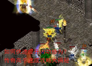 如何快速提升内功修为?传奇高手速成攻略大揭秘 如何快速提升内功修为?传奇高手速成攻略大揭秘