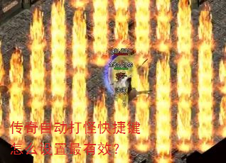 传奇自动打怪快捷键怎么设置最有效? 传奇自动打怪快捷键怎么设置最有效?