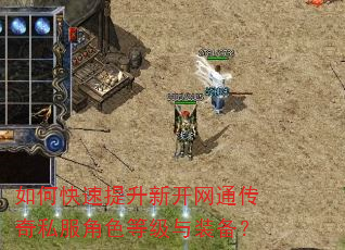 如何快速提升新开网通传奇私服角色等级与装备? 如何快速提升新开网通传奇私服角色等级与装备?