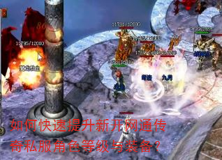 如何快速提升新开网通传奇私服角色等级与装备? 如何快速提升新开网通传奇私服角色等级与装备?