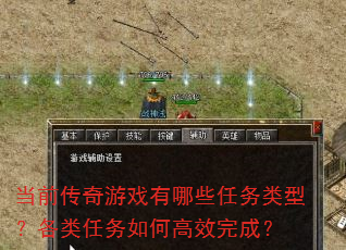 当前传奇游戏有哪些任务类型?各类任务如何高效完成? 当前传奇游戏有哪些任务类型?各类任务如何高效完成?