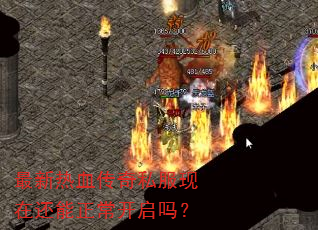 最新热血传奇私服现在还能正常开启吗? 最新热血传奇私服现在还能正常开启吗?