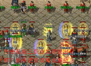 传奇私服三职业如何玩出花样?新手进阶攻略全解析 传奇私服三职业如何玩出花样?新手进阶攻略全解析