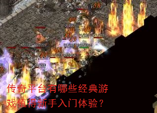 传奇平台有哪些经典游戏值得新手入门体验? 传奇平台有哪些经典游戏值得新手入门体验?