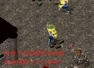 传奇平台有哪些经典游戏值得新手入门体验? 传奇平台有哪些经典游戏值得新手入门体验?