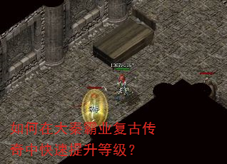 如何在大秦霸业复古传奇中快速提升等级? 如何在大秦霸业复古传奇中快速提升等级?