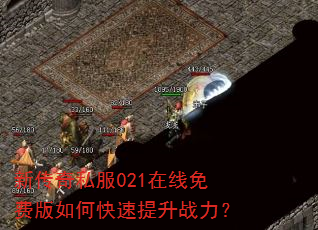 新传奇私服021在线免费版如何快速提升战力? 新传奇私服021在线免费版如何快速提升战力?