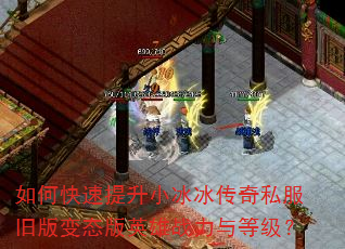 如何快速提升小冰冰传奇私服旧版变态版英雄战力与等级? 如何快速提升小冰冰传奇私服旧版变态版英雄战力与等级?