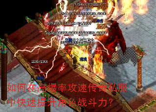 如何在高爆率攻速传奇私服中快速提升角色战斗力? 如何在高爆率攻速传奇私服中快速提升角色战斗力?