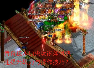 传奇技术顶尖玩家如何快速提升战力与操作技巧? 传奇技术顶尖玩家如何快速提升战力与操作技巧?