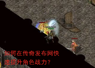如何在传奇发布网快速提升角色战力? 如何在传奇发布网快速提升角色战力?