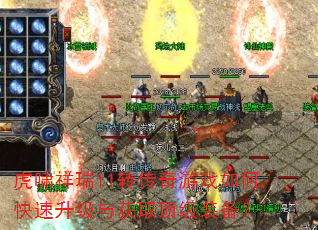 虎啸祥瑞11转传奇游戏如何快速升级与获取顶级装备? 虎啸祥瑞11转传奇游戏如何快速升级与获取顶级装备?