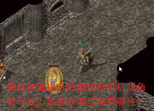 如何快速提升热血传奇单机版角色等级?装备获取攻略有哪些? 如何快速提升热血传奇单机版角色等级?装备获取攻略有哪些?