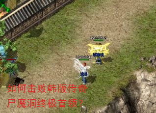 如何击败韩版传奇尸魔洞终极首领? 如何击败韩版传奇尸魔洞终极首领?