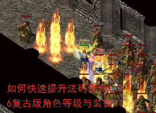 如何快速提升法码传奇1.76复古版角色等级与装备? 如何快速提升法码传奇1.76复古版角色等级与装备?