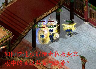 如何快速获取传奇私服变态版中的顶级装备与技能? 如何快速获取传奇私服变态版中的顶级装备与技能?