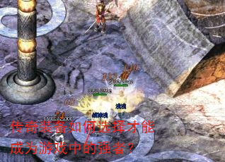 传奇装备如何选择才能成为游戏中的强者? 传奇装备如何选择才能成为游戏中的强者?