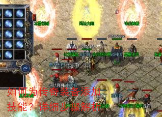 如何为传奇装备添加技能?详细步骤解析 如何为传奇装备添加技能?详细步骤解析