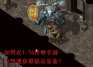 如何在1.76传奇手游中快速获取极品装备? 如何在1.76传奇手游中快速获取极品装备?