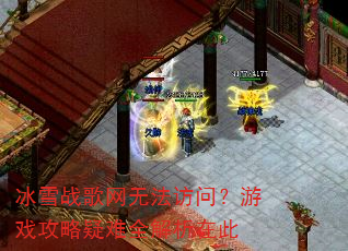 冰雪战歌网无法访问?游戏攻略疑难全解析在此 冰雪战歌网无法访问?游戏攻略疑难全解析在此