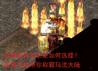 传奇酒鬼单职业如何选择?最强攻略带你称霸玛法大陆 传奇酒鬼单职业如何选择?最强攻略带你称霸玛法大陆