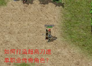如何打造超高刀速单职业传奇角色? 如何打造超高刀速单职业传奇角色?
