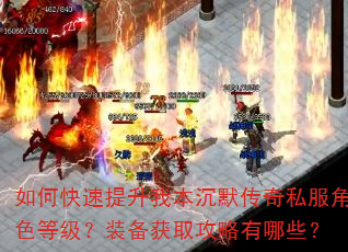 如何快速提升我本沉默传奇私服角色等级?装备获取攻略有哪些? 如何快速提升我本沉默传奇私服角色等级?装备获取攻略有哪些?