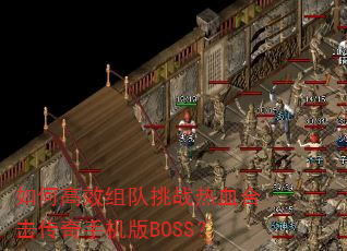 如何高效组队挑战热血合击传奇手机版BOSS? 如何高效组队挑战热血合击传奇手机版BOSS?