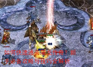 如何快速通关屠龙传奇?新手必备攻略与技巧全解析 如何快速通关屠龙传奇?新手必备攻略与技巧全解析