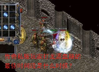 传奇私服玩家打龙源血路的最佳时间段是什么时候? 传奇私服玩家打龙源血路的最佳时间段是什么时候?