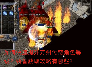 如何快速提升万州传奇角色等级?装备获取攻略有哪些? 如何快速提升万州传奇角色等级?装备获取攻略有哪些?