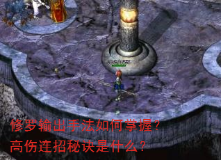 修罗输出手法如何掌握?高伤连招秘诀是什么? 修罗输出手法如何掌握?高伤连招秘诀是什么?
