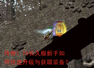 传奇1.76长久服新手如何快速升级与获取装备? 传奇1.76长久服新手如何快速升级与获取装备?