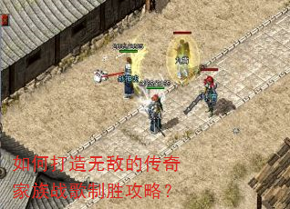 如何打造无敌的传奇家族战歌制胜攻略? 如何打造无敌的传奇家族战歌制胜攻略?