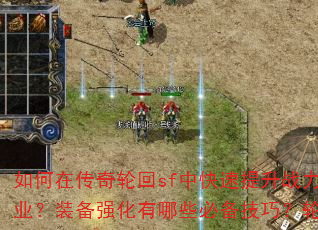 如何在传奇轮回sf中快速提升战力?新手开局应该选择哪个职业?装备强化有哪些必备技巧?轮回副本的通关秘诀是什么? 如何在传奇轮回sf中快速提升战力?新手开局应该选择哪个职业?装备强化有哪些必备技巧?轮回副本的通关秘诀是什么?