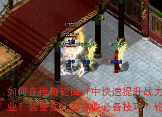 如何在传奇轮回sf中快速提升战力?新手开局应该选择哪个职业?装备强化有哪些必备技巧?轮回副本的通关秘诀是什么? 如何在传奇轮回sf中快速提升战力?新手开局应该选择哪个职业?装备强化有哪些必备技巧?轮回副本的通关秘诀是什么?