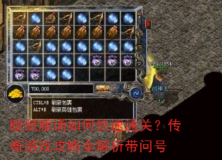 瞍赋朦诵如何快速通关?传奇游戏攻略全解析带问号 瞍赋朦诵如何快速通关?传奇游戏攻略全解析带问号