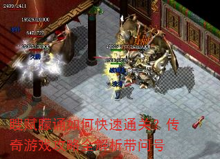 瞍赋朦诵如何快速通关?传奇游戏攻略全解析带问号 瞍赋朦诵如何快速通关?传奇游戏攻略全解析带问号