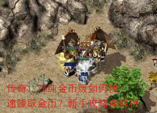 传奇1.76纯金币版如何快速赚取金币?新手攻略全解析 传奇1.76纯金币版如何快速赚取金币?新手攻略全解析